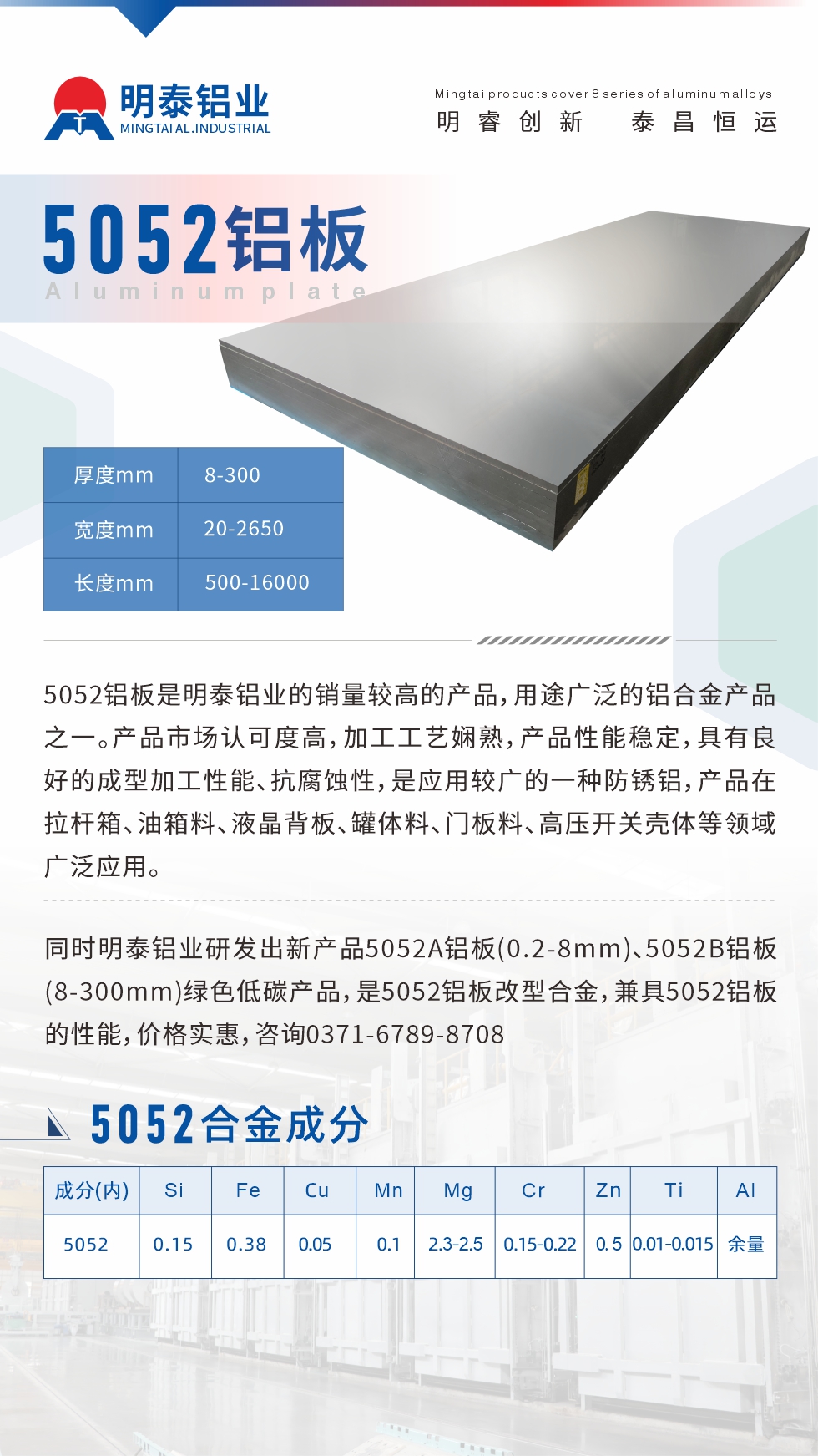 5052鋁板是明泰鋁業(yè)的銷量較高的產(chǎn)品，用途廣泛的鋁合金產(chǎn)品之一。產(chǎn)品市場(chǎng)認(rèn)可度高，加工工藝嫻熟，產(chǎn)品性能穩(wěn)定，具有良好的成型加工性能、抗腐蝕性，是應(yīng)用較廣的一種防銹鋁，產(chǎn)品在拉桿箱、油箱料、液晶背板、罐體料、門板料、高壓開關(guān)殼體等領(lǐng)域廣泛應(yīng)用。